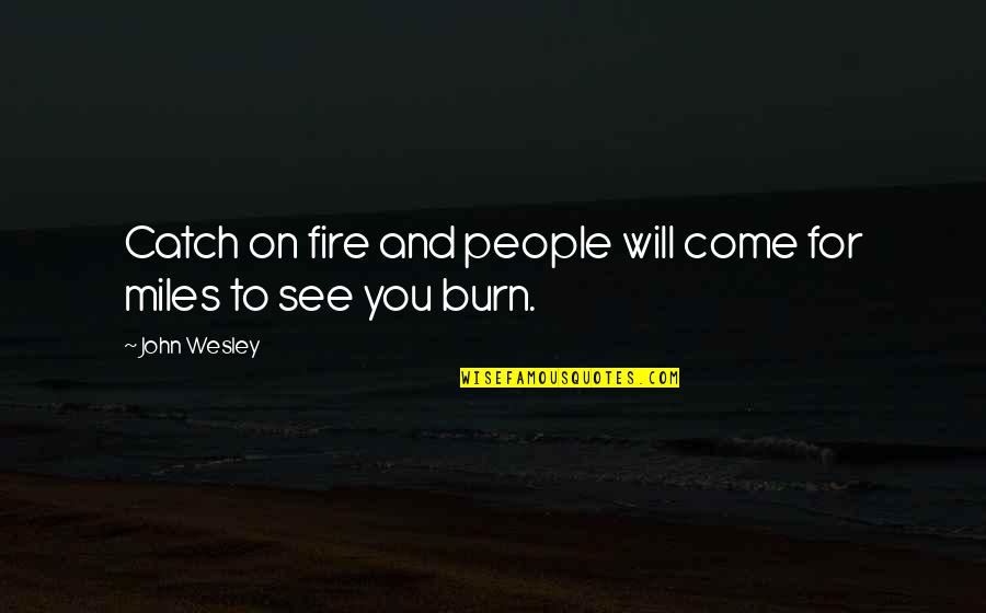 Miles And Miles Quotes By John Wesley: Catch on fire and people will come for