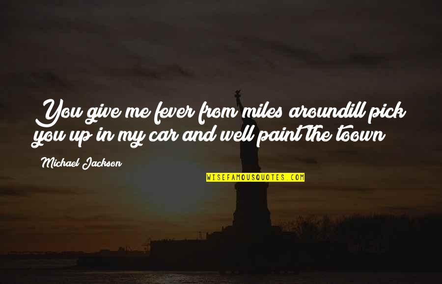 Miles And Miles Quotes By Michael Jackson: You give me fever from miles aroundill pick