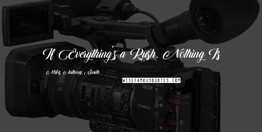 Miles Anthony Smith quotes: If Everything's a Rush, Nothing Is