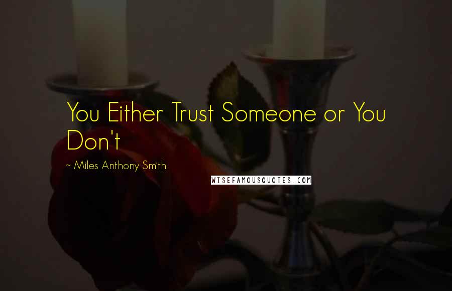 Miles Anthony Smith quotes: You Either Trust Someone or You Don't