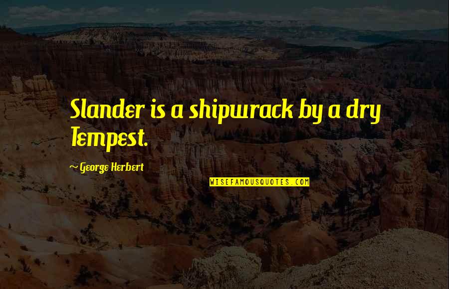 Miles Apart From You Quotes By George Herbert: Slander is a shipwrack by a dry Tempest.