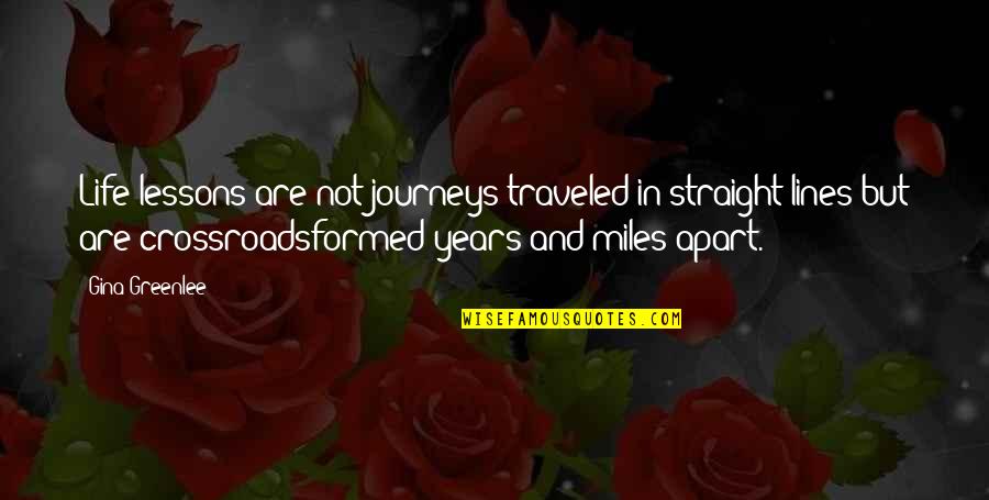 Miles Apart From You Quotes By Gina Greenlee: Life lessons are not journeys traveled in straight