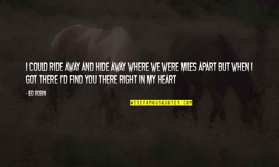 Miles Apart From You Quotes By Leo Robin: I could ride away and hide away Where