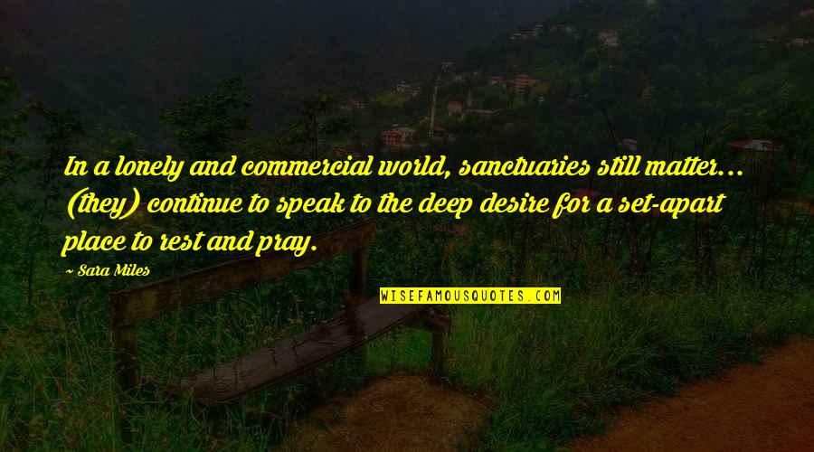 Miles Apart From You Quotes By Sara Miles: In a lonely and commercial world, sanctuaries still