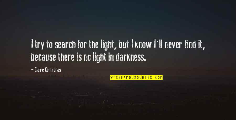 Miles Apart Love Quotes By Claire Contreras: I try to search for the light, but