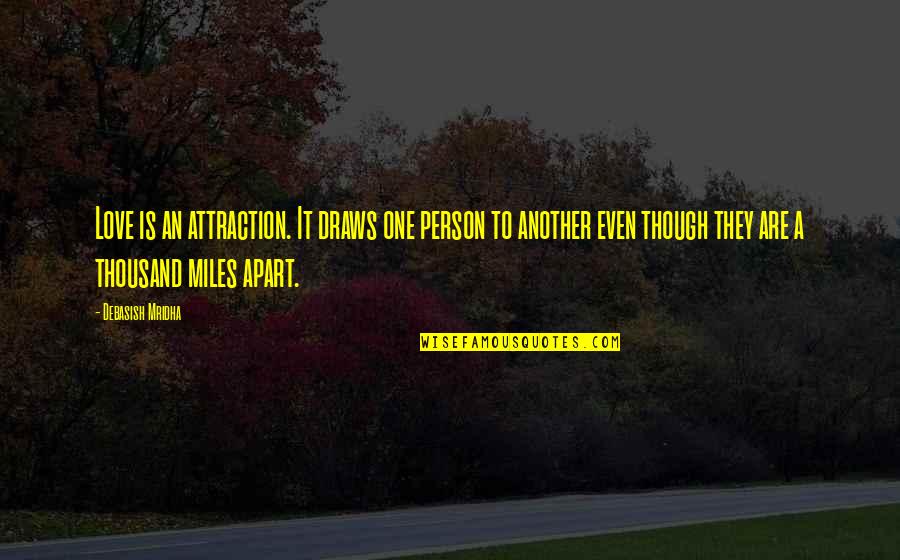 Miles Apart Love Quotes By Debasish Mridha: Love is an attraction. It draws one person