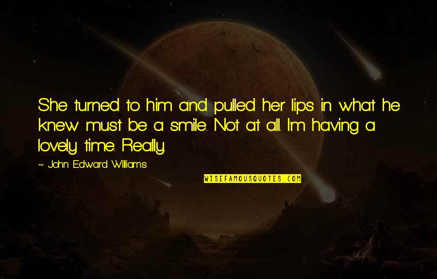 Miles Apart Love Quotes By John Edward Williams: She turned to him and pulled her lips