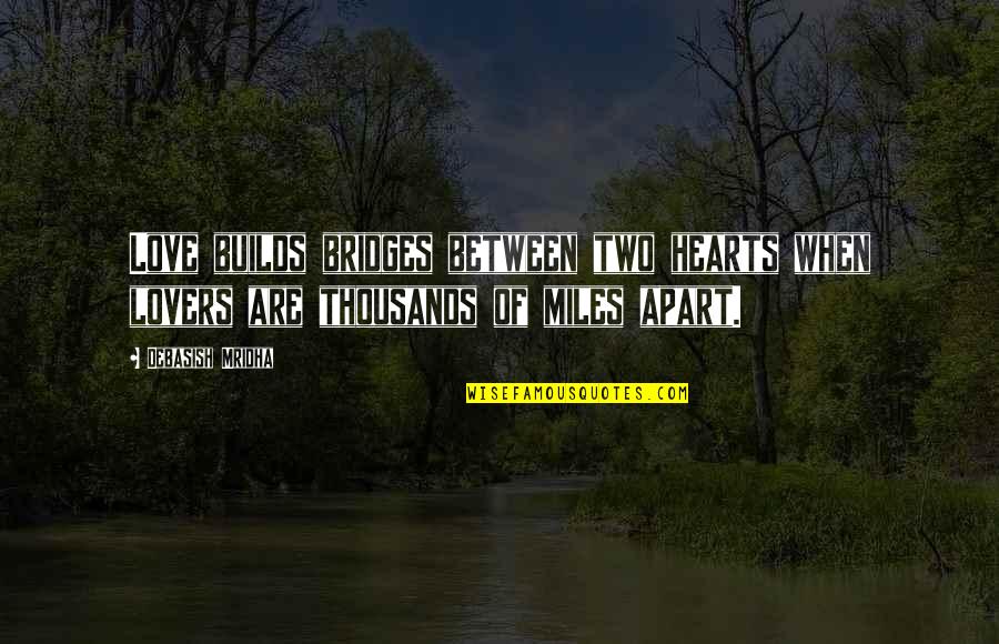 Miles Apart Quotes By Debasish Mridha: Love builds bridges between two hearts when lovers