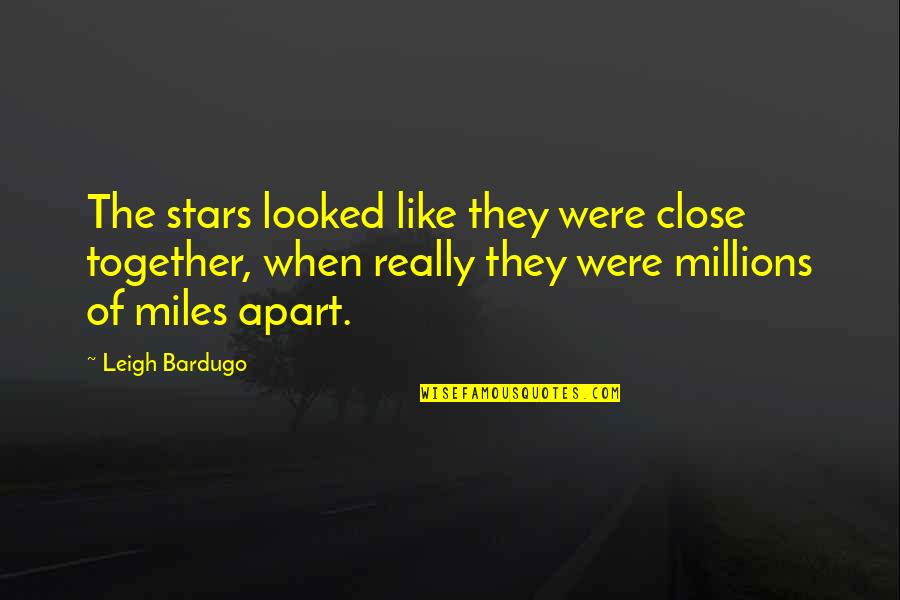 Miles Apart Quotes By Leigh Bardugo: The stars looked like they were close together,