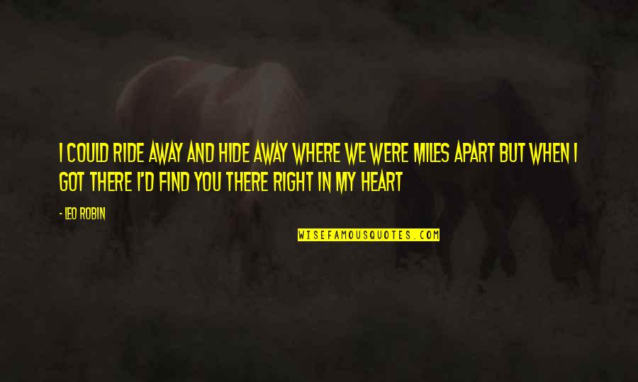 Miles Apart Quotes By Leo Robin: I could ride away and hide away Where