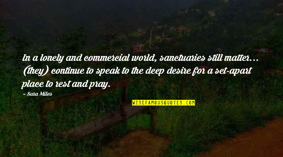 Miles Apart Quotes By Sara Miles: In a lonely and commercial world, sanctuaries still