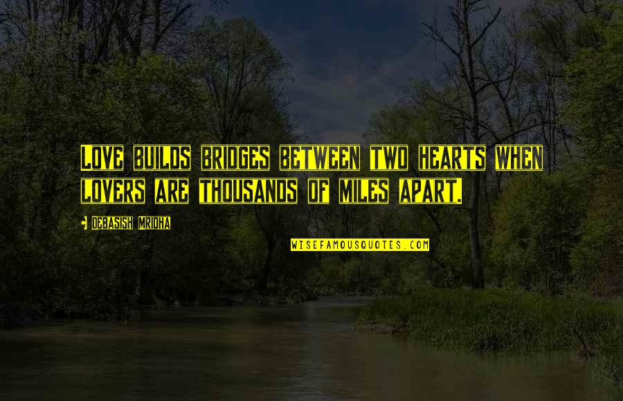Miles Apart Quotes Quotes By Debasish Mridha: Love builds bridges between two hearts when lovers