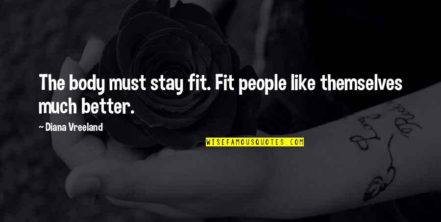 Miles Apart Quotes Quotes By Diana Vreeland: The body must stay fit. Fit people like