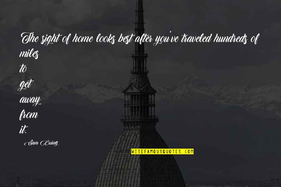 Miles Away From Home Quotes By Sam Ewing: The sight of home looks best after you've