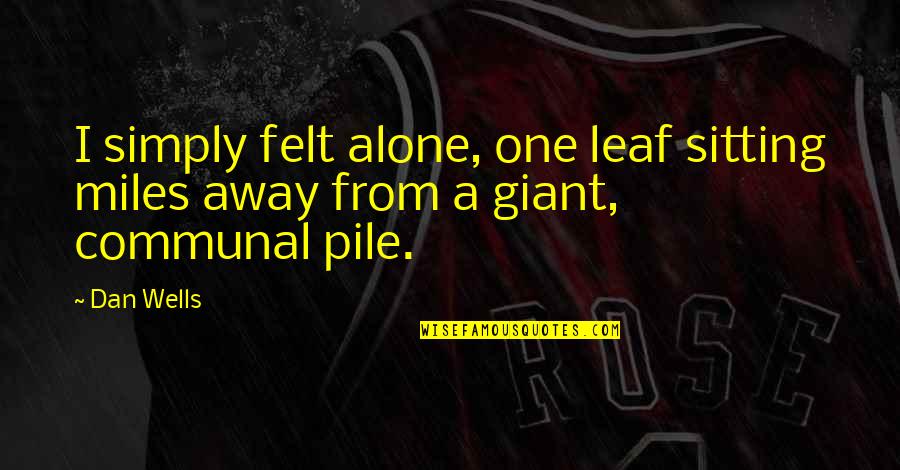 Miles Away From You Quotes By Dan Wells: I simply felt alone, one leaf sitting miles
