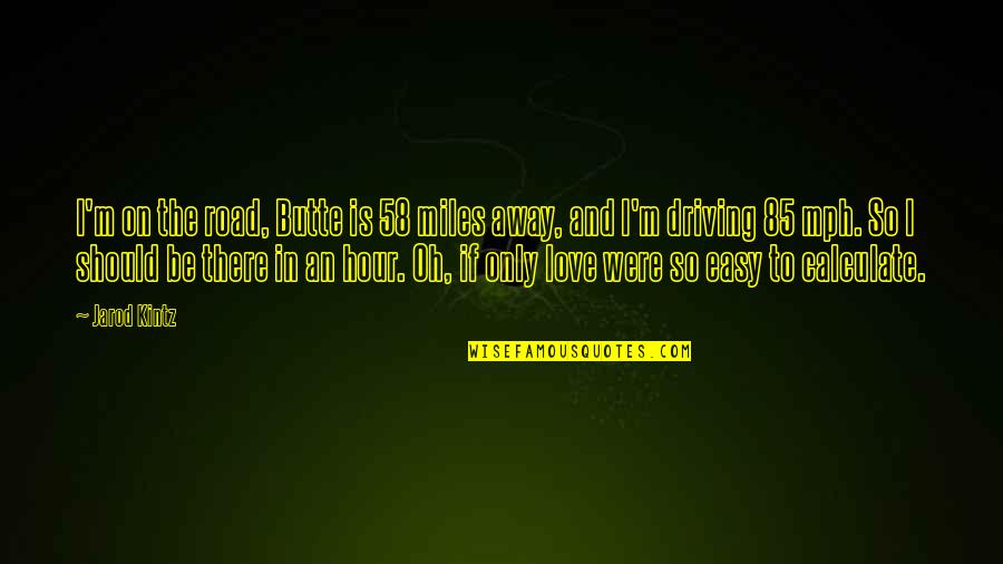 Miles Away From You Quotes By Jarod Kintz: I'm on the road, Butte is 58 miles