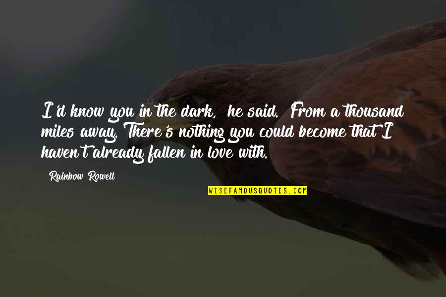 Miles Away From You Quotes By Rainbow Rowell: I'd know you in the dark," he said.