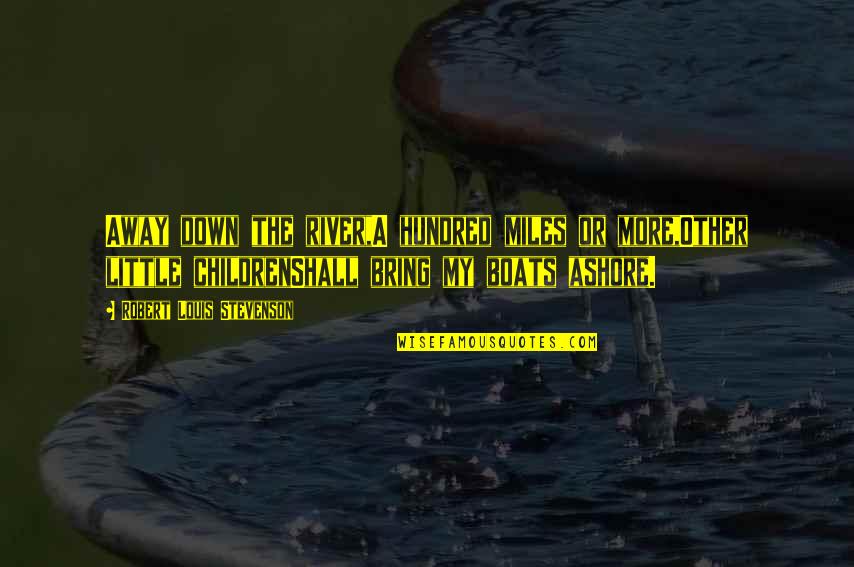 Miles Away From You Quotes By Robert Louis Stevenson: Away down the river,A hundred miles or more,Other