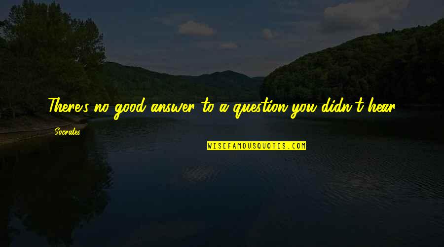 Miles Away Love Quotes By Socrates: There's no good answer to a question you