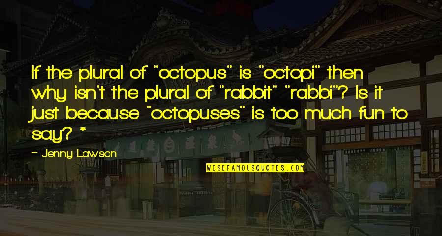 Miles Away Oceans Apart Quotes By Jenny Lawson: If the plural of "octopus" is "octopi" then Miles Away Oceans Apart Quotes By Jenny Lawson: If the plural of "octopus" is "octopi" then