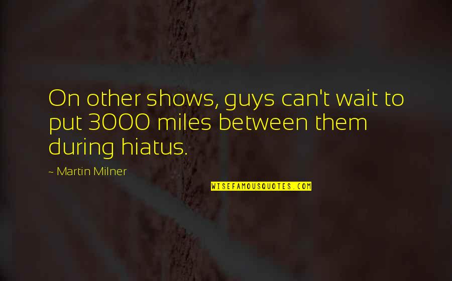 Miles Between Us Quotes By Martin Milner: On other shows, guys can't wait to put