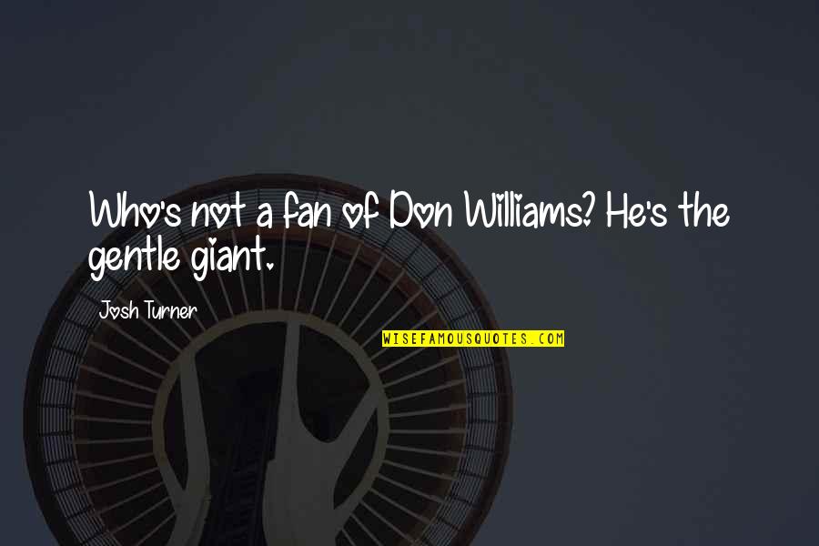 Miles Brown Actor Quotes By Josh Turner: Who's not a fan of Don Williams? He's Miles Brown Actor Quotes By Josh Turner: Who's not a fan of Don Williams? He's