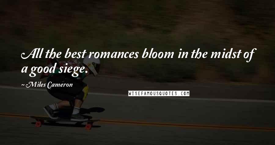 Miles Cameron quotes: All the best romances bloom in the midst of a good siege.