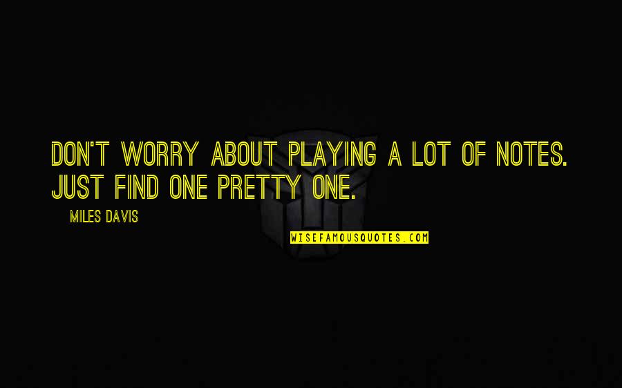 Miles Davis Jazz Quotes By Miles Davis: Don't worry about playing a lot of notes.