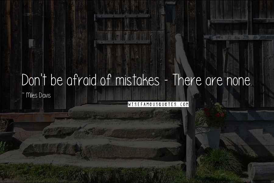 Miles Davis quotes: Don't be afraid of mistakes - There are none.