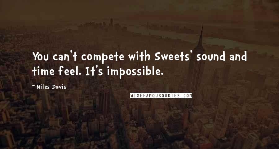 Miles Davis quotes: You can't compete with Sweets' sound and time feel. It's impossible.