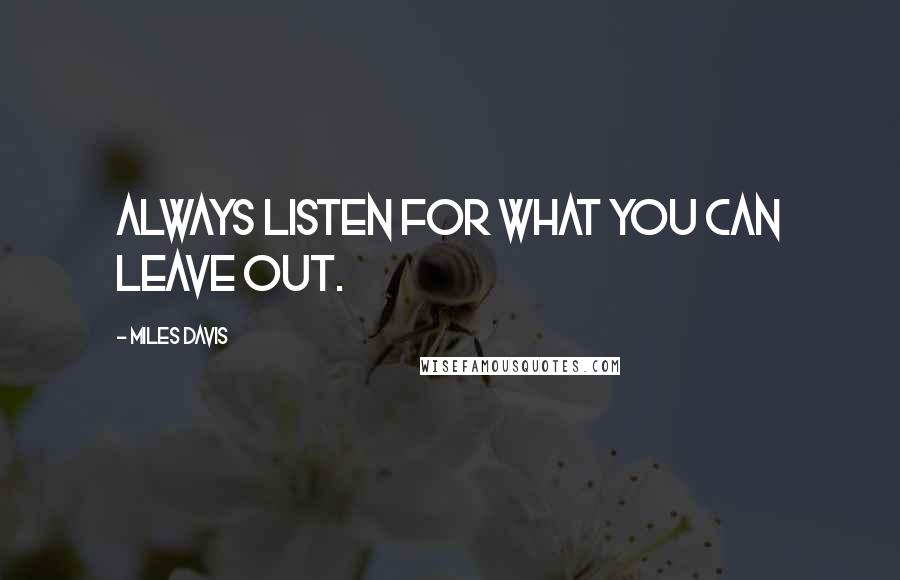 Miles Davis quotes: Always listen for what you can leave out.