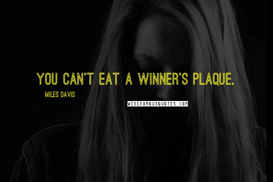 Miles Davis quotes: You can't eat a winner's plaque.