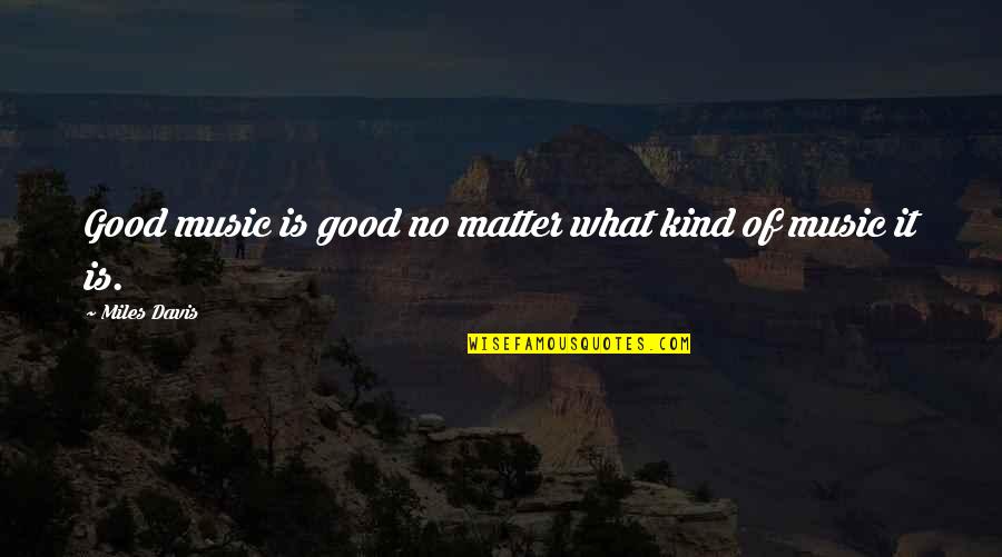 Miles Davis So What Quotes By Miles Davis: Good music is good no matter what kind Miles Davis So What Quotes By Miles Davis: Good music is good no matter what kind
