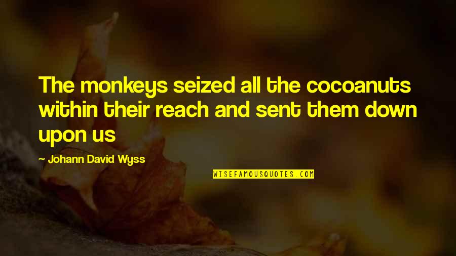 Miles Hollingsworth Quotes By Johann David Wyss: The monkeys seized all the cocoanuts within their