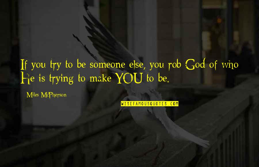 Miles Mcpherson Quotes By Miles McPherson: If you try to be someone else, you