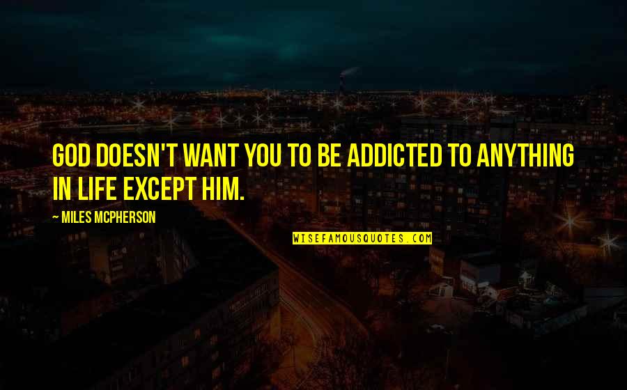 Miles Mcpherson Quotes By Miles McPherson: God doesn't want you to be addicted to