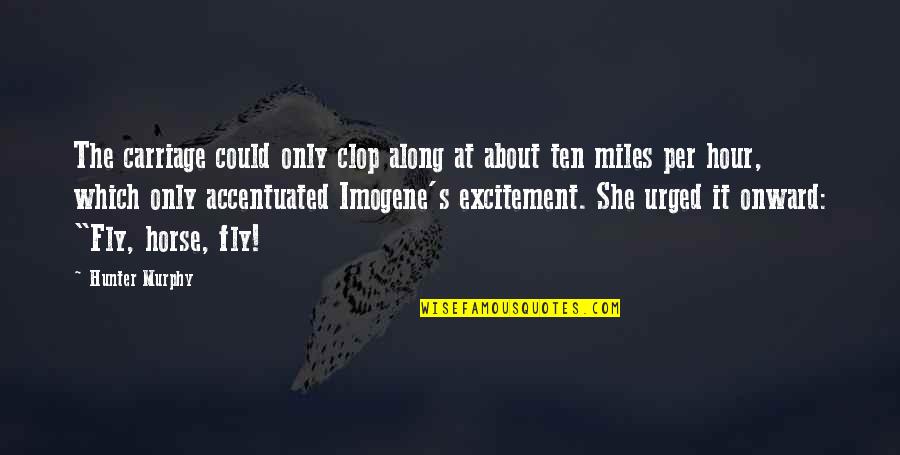 Miles On Murphy Quotes By Hunter Murphy: The carriage could only clop along at about Miles On Murphy Quotes By Hunter Murphy: The carriage could only clop along at about