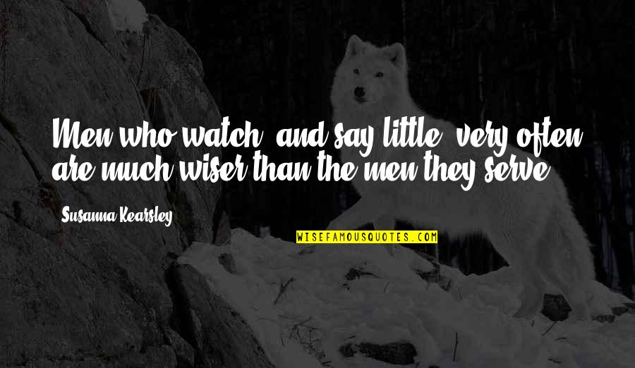 Miles Ott Quotes By Susanna Kearsley: Men who watch, and say little, very often Miles Ott Quotes By Susanna Kearsley: Men who watch, and say little, very often