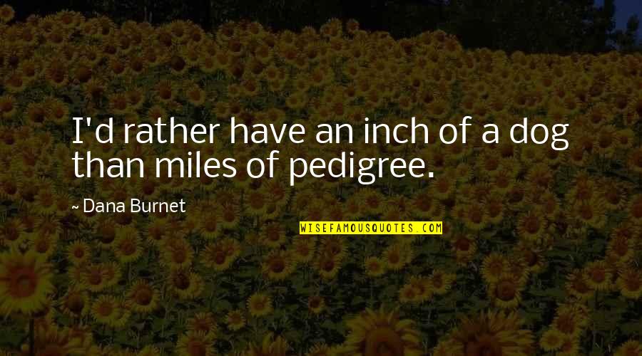 Miles Quotes By Dana Burnet: I'd rather have an inch of a dog Miles Quotes By Dana Burnet: I'd rather have an inch of a dog