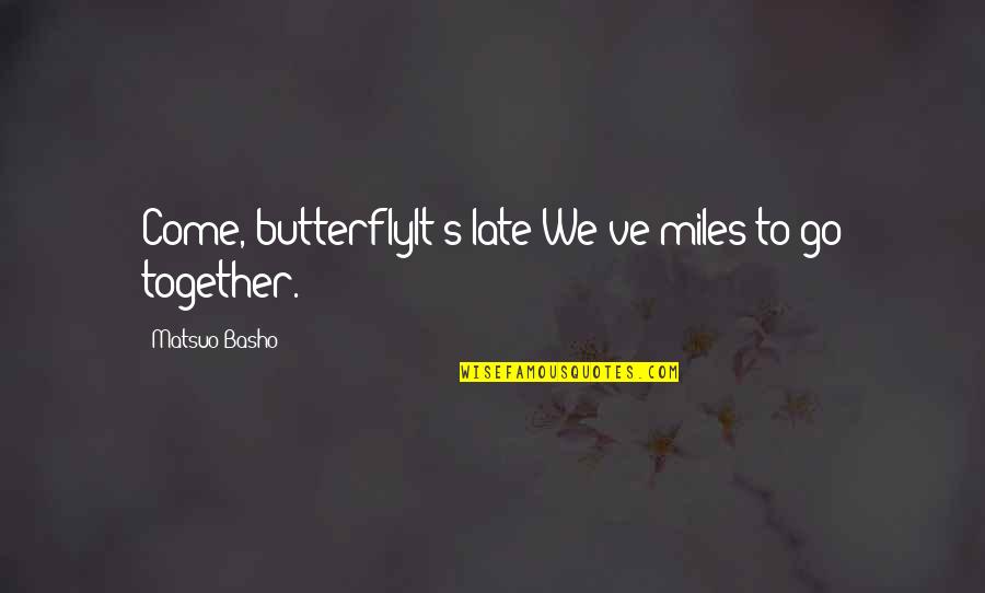 Miles Quotes By Matsuo Basho: Come, butterflyIt's late-We've miles to go together. Miles Quotes By Matsuo Basho: Come, butterflyIt's late-We've miles to go together.