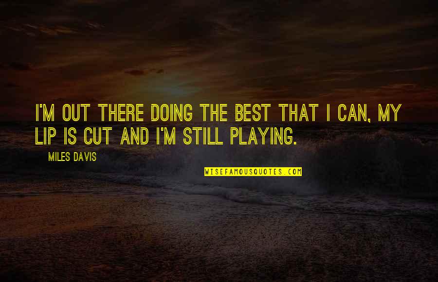 Miles Quotes By Miles Davis: I'm out there doing the best that I