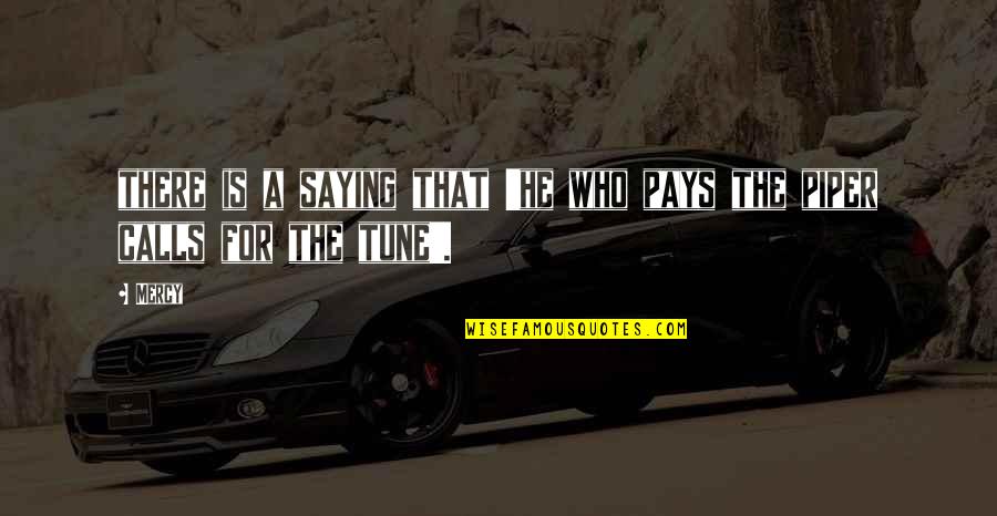 Miles Richter Quotes By Mercy: there is a saying that 'he who pays