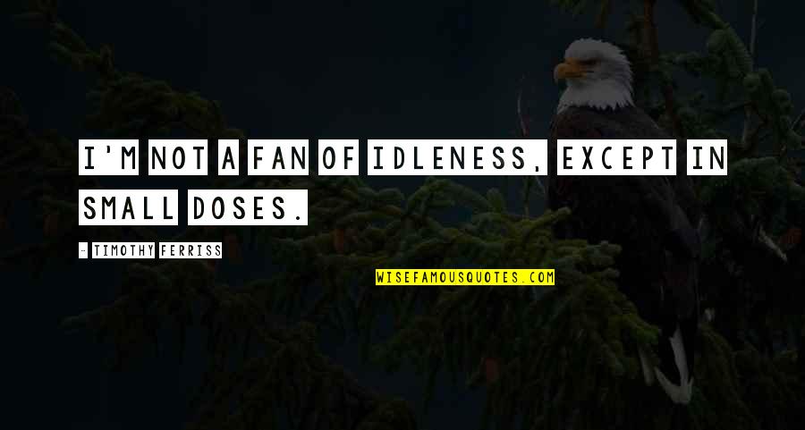 Miles Richter Quotes By Timothy Ferriss: I'm not a fan of idleness, except in Miles Richter Quotes By Timothy Ferriss: I'm not a fan of idleness, except in