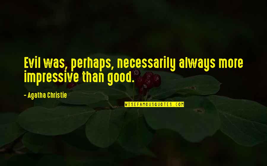 Miles Teller Movie Quotes By Agatha Christie: Evil was, perhaps, necessarily always more impressive than Miles Teller Movie Quotes By Agatha Christie: Evil was, perhaps, necessarily always more impressive than