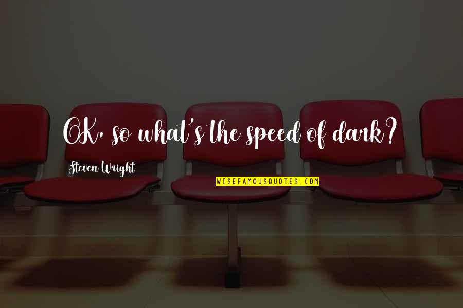 Miles Teller Movie Quotes By Steven Wright: OK, so what's the speed of dark? Miles Teller Movie Quotes By Steven Wright: OK, so what's the speed of dark?