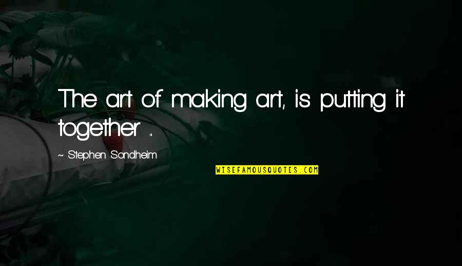 Miles Teller Quote Quotes By Stephen Sondheim: The art of making art, is putting it Miles Teller Quote Quotes By Stephen Sondheim: The art of making art, is putting it
