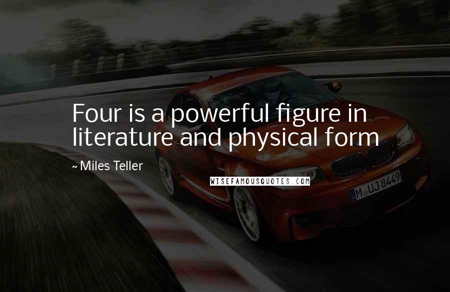 Miles Teller quotes: Four is a powerful figure in literature and physical form