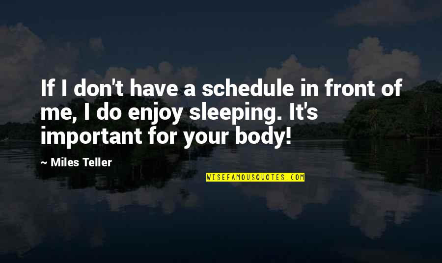 Miles Teller Quotes By Miles Teller: If I don't have a schedule in front Miles Teller Quotes By Miles Teller: If I don't have a schedule in front