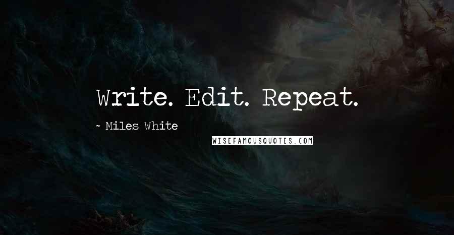 Miles White quotes: Write. Edit. Repeat.