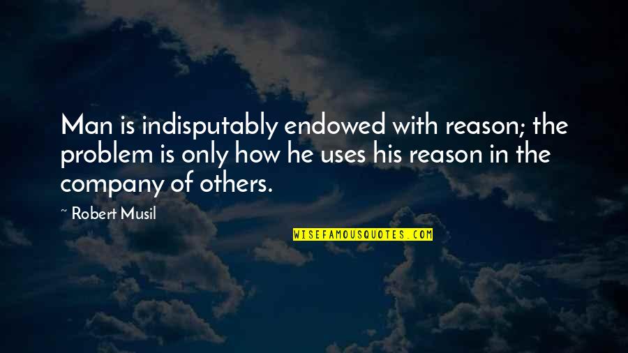 Mileschkowsky Johanna Quotes By Robert Musil: Man is indisputably endowed with reason; the problem Mileschkowsky Johanna Quotes By Robert Musil: Man is indisputably endowed with reason; the problem